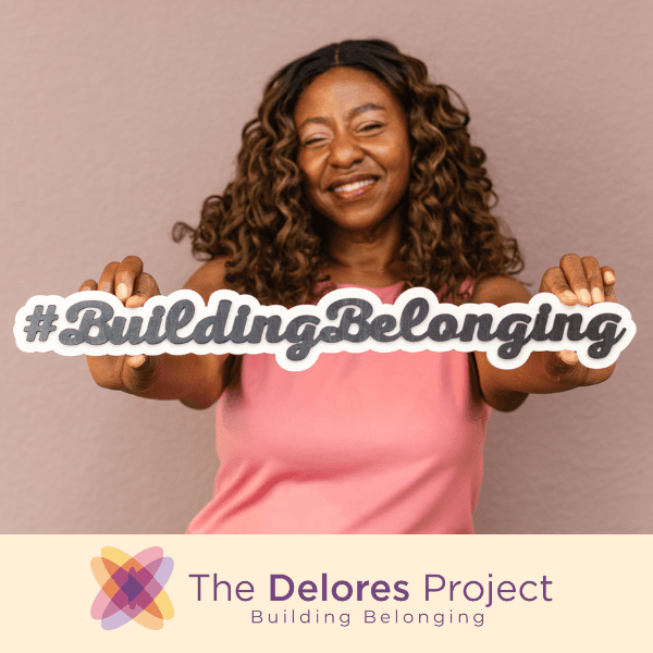 Belonging Begins at The Delores Project
